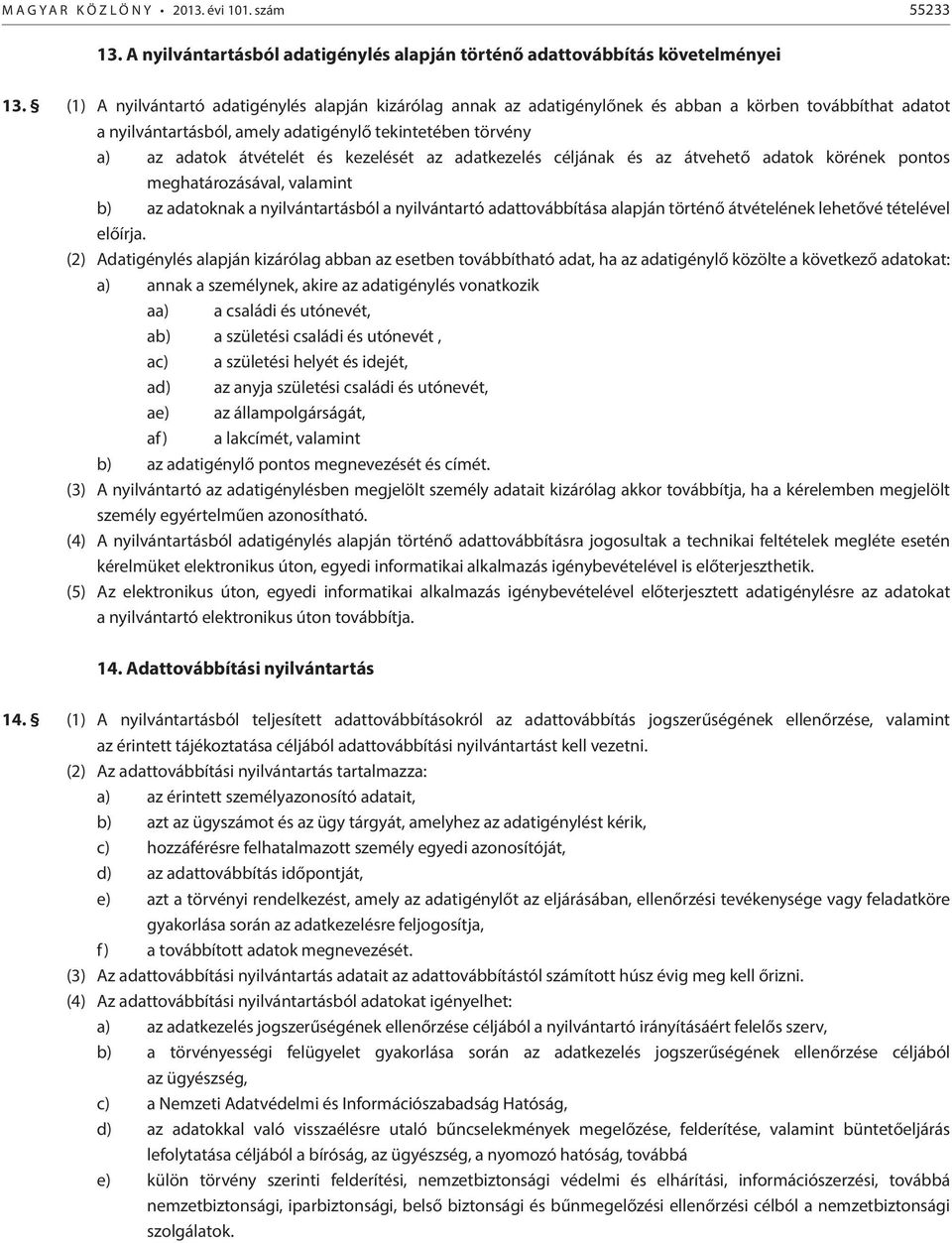 kezelését az adatkezelés céljának és az átvehető adatok körének pontos meghatározásával, valamint b) az adatoknak a nyilvántartásból a nyilvántartó adattovábbítása alapján történő átvételének