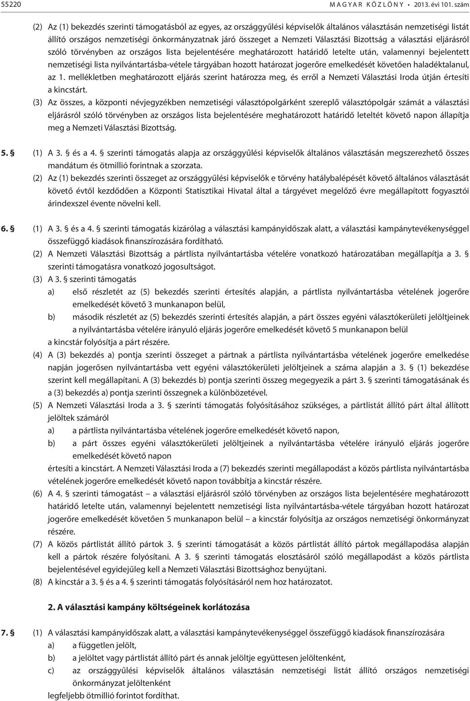 Választási Bizottság a választási eljárásról szóló törvényben az országos lista bejelentésére meghatározott határidő letelte után, valamennyi bejelentett nemzetiségi lista nyilvántartásba-vétele