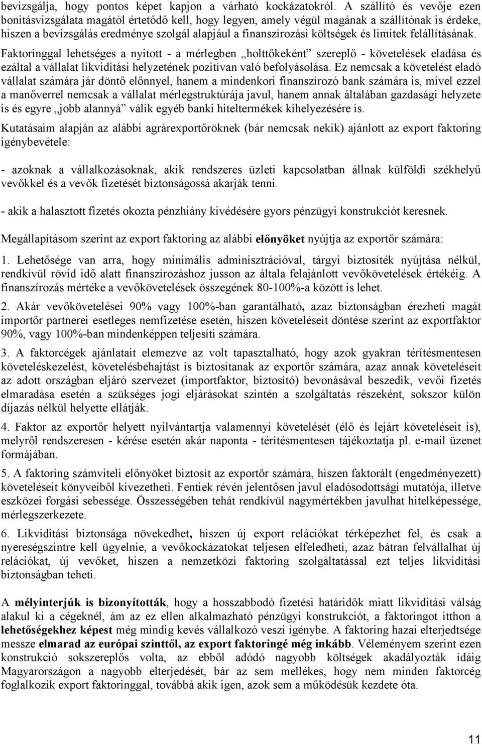 és limitek felállításának. Faktoringgal lehetséges a nyitott - a mérlegben holttőkeként szereplő - követelések eladása és ezáltal a vállalat likviditási helyzetének pozitívan való befolyásolása.