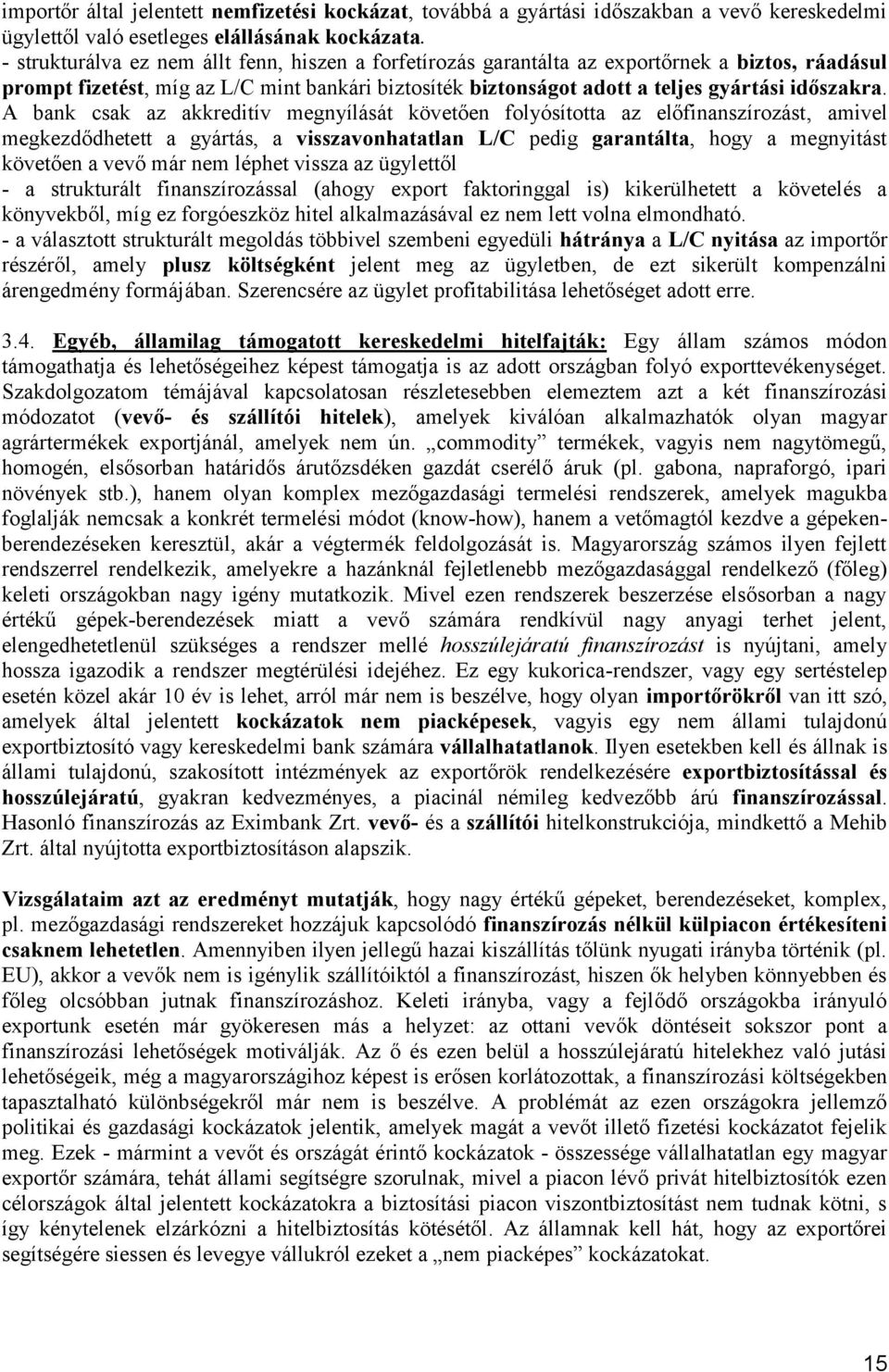 A bank csak az akkreditív megnyílását követően folyósította az előfinanszírozást, amivel megkezdődhetett a gyártás, a visszavonhatatlan L/C pedig garantálta, hogy a megnyitást követően a vevő már nem