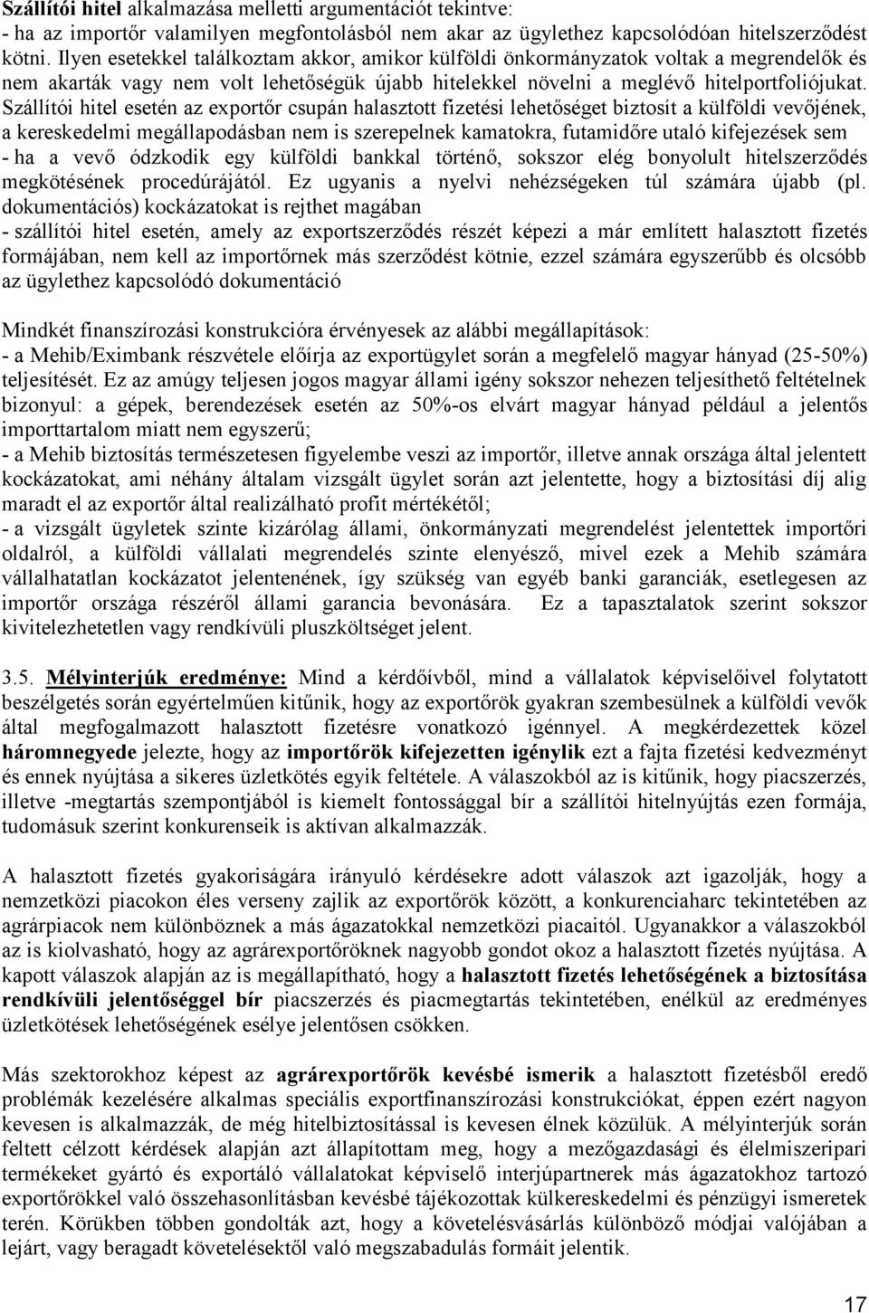 Szállítói hitel esetén az exportőr csupán halasztott fizetési lehetőséget biztosít a külföldi vevőjének, a kereskedelmi megállapodásban nem is szerepelnek kamatokra, futamidőre utaló kifejezések sem