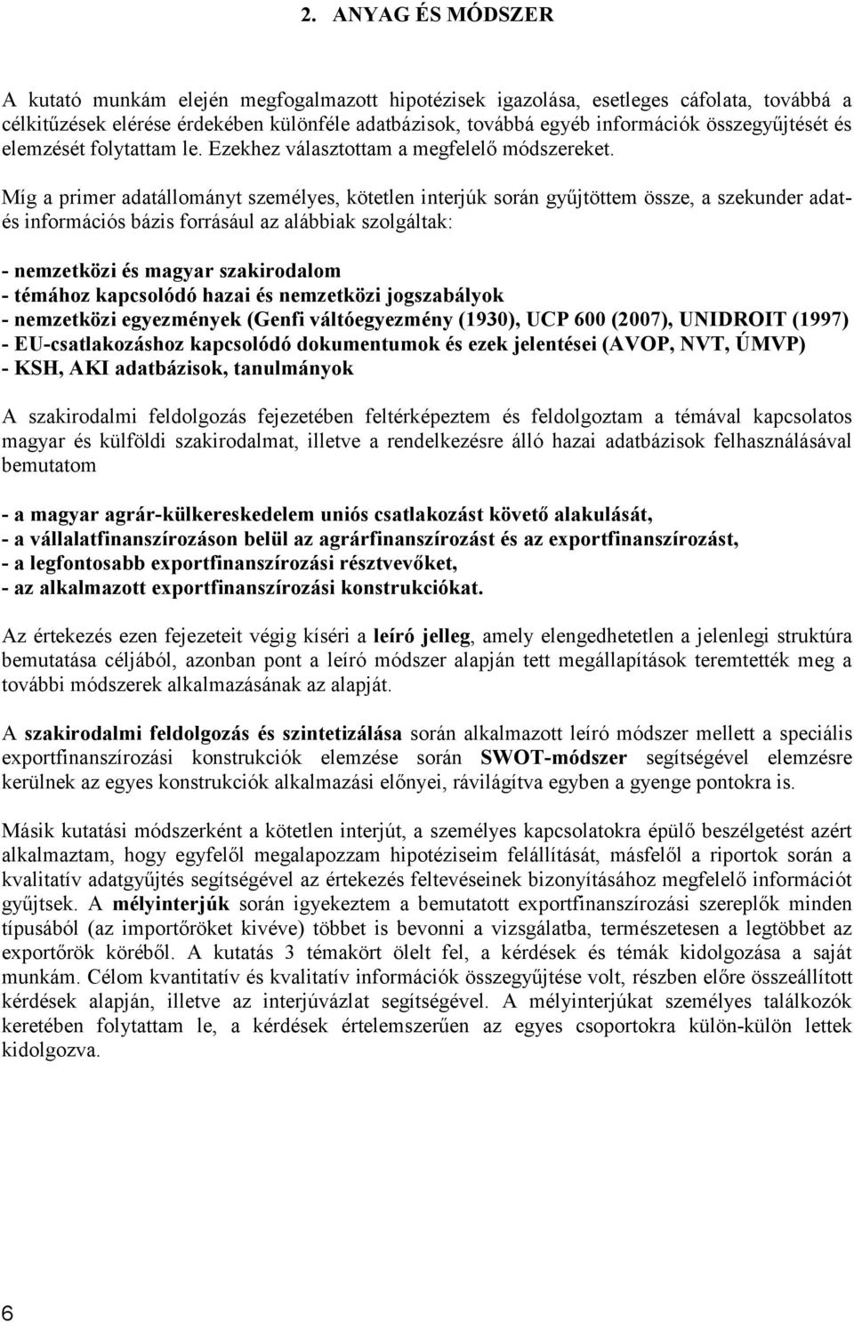 Míg a primer adatállományt személyes, kötetlen interjúk során gyűjtöttem össze, a szekunder adatés információs bázis forrásául az alábbiak szolgáltak: - nemzetközi és magyar szakirodalom - témához