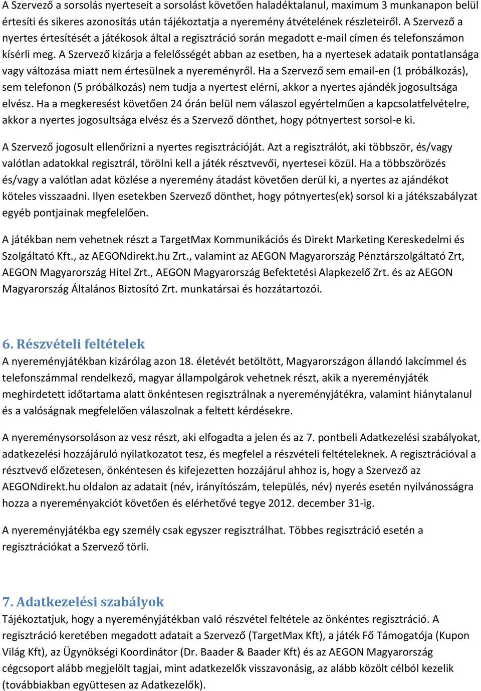 A Szervező kizárja a felelősségét abban az esetben, ha a nyertesek adataik pontatlansága vagy változása miatt nem értesülnek a nyereményről.