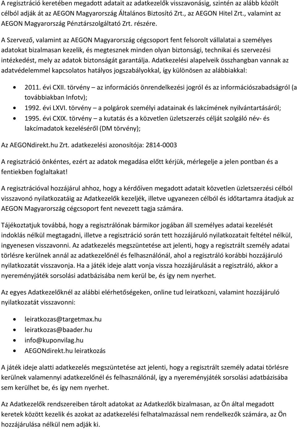 A Szervező, valamint az AEGON Magyarország cégcsoport fent felsorolt vállalatai a személyes adatokat bizalmasan kezelik, és megtesznek minden olyan biztonsági, technikai és szervezési intézkedést,