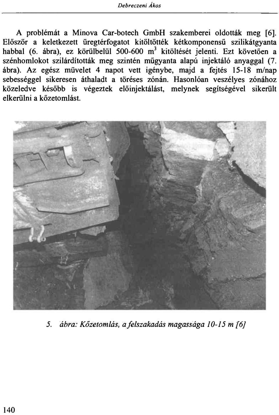 Ezt követően a szénhomlokot szilárdították meg szintén műgyanta alapú injektáló anyaggal (7, ábra).