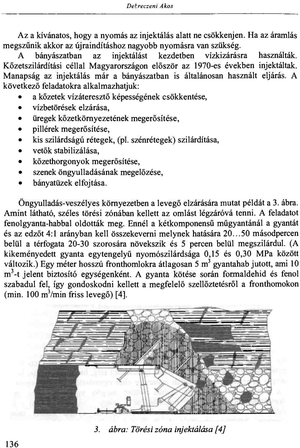 Manapság az injektálás már a bányászatban is általánosan használt eljárás.