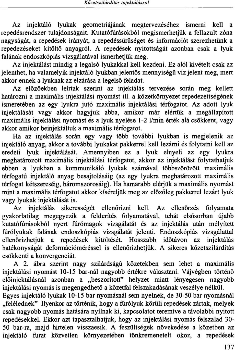 A repedések nyitottságát azonban csak a lyuk falának endoszkópiás vizsgálatával ismerhetjük meg. Az injektálást mindig a legalsó lyukakkal kell kezdeni.