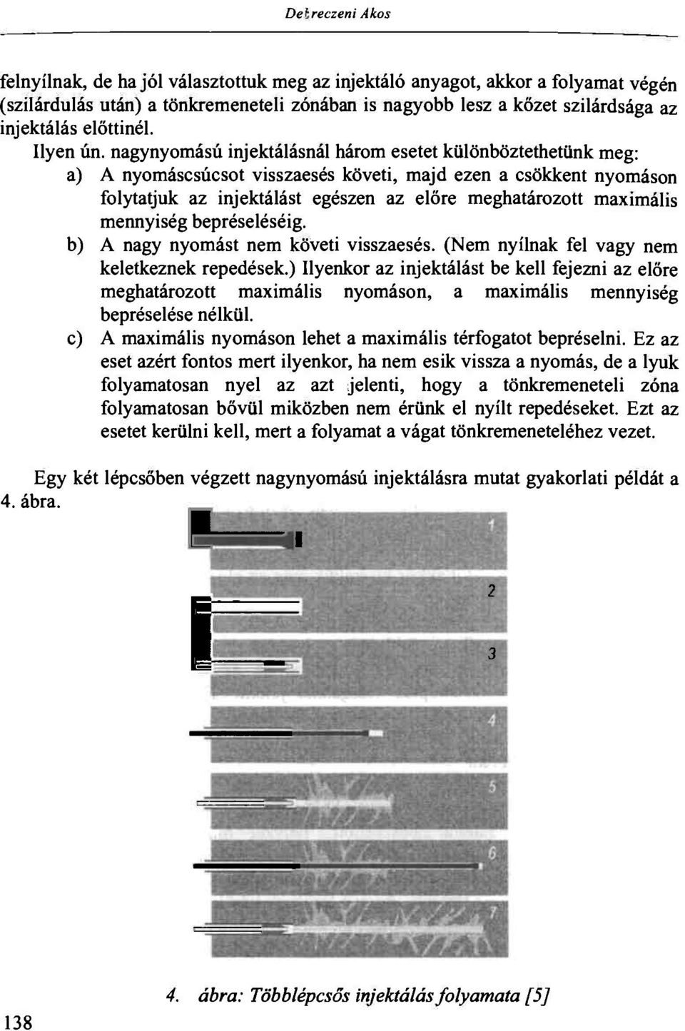 nagynyomású injektálásnál három esetet különböztethetünk meg: a) A nyomáscsúcsot visszaesés követi, majd ezen a csökkent nyomáson folytatjuk az injektálást egészen az előre meghatározott maximális