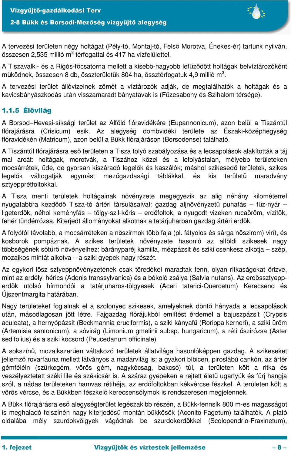A tervezési terület állóvizeinek zömét a víztározók adják, de megtalálhatók a holtágak és a kavicsbányászkodás után visszamaradt bányatavak is (Füzesabony és Szihalom térsége). 1.