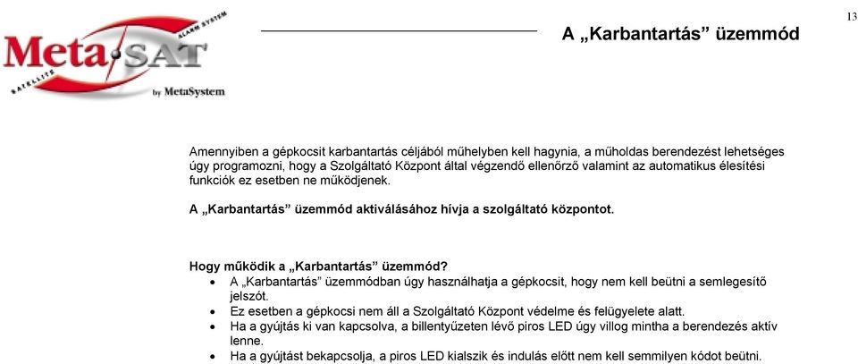 A Karbantartás üzemmódban úgy használhatja a gépkocsit, hogy nem kell beütni a semlegesítő jelszót. Ez esetben a gépkocsi nem áll a Szolgáltató Központ védelme és felügyelete alatt.