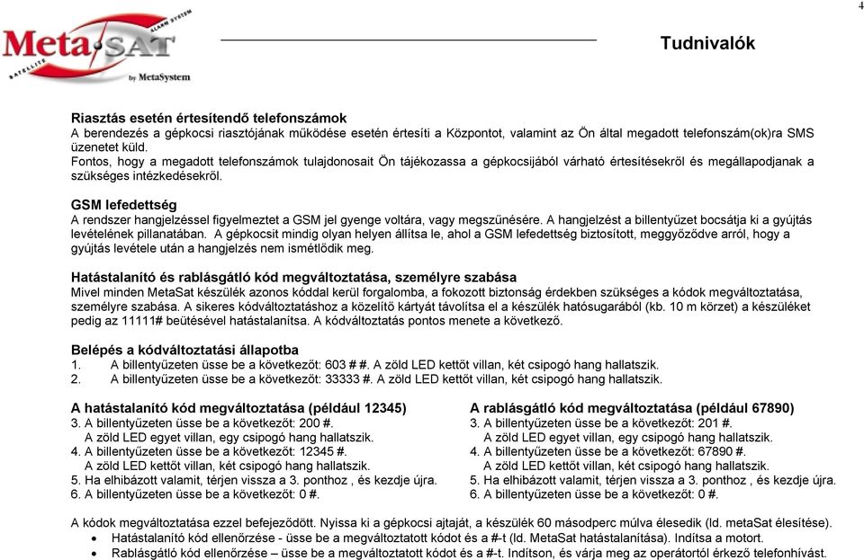 GSM lefedettség A rendszer hangjelzéssel figyelmeztet a GSM jel gyenge voltára, vagy megszűnésére. A hangjelzést a billentyűzet bocsátja ki a gyújtás levételének pillanatában.