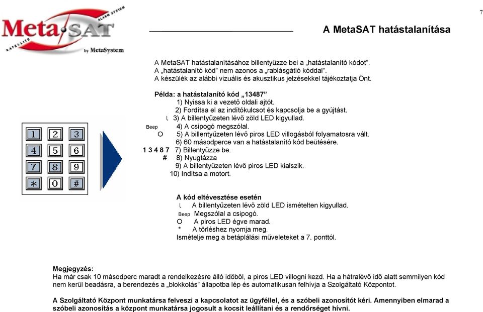 2) Fordítsa el az indítókulcsot és kapcsolja be a gyújtást. l 3) A billentyűzeten lévő zöld LED kigyullad. Beep 4) A csipogó megszólal.