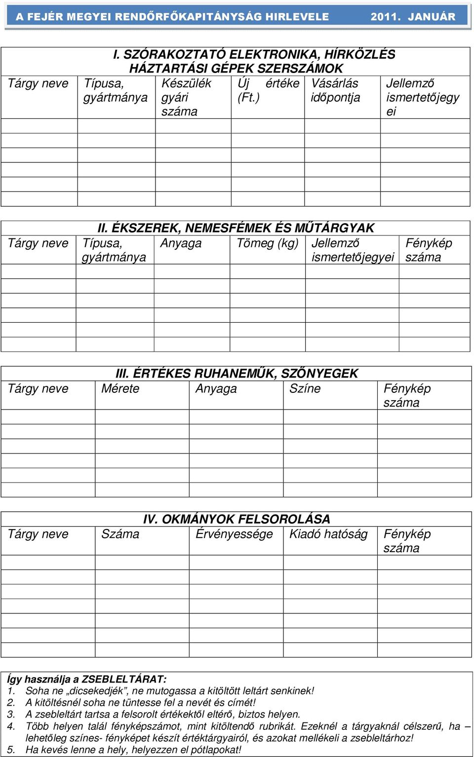 OKMÁNYOK FELSOROLÁSA Tárgy neve Száma Érvényessége Kiadó hatóság Fénykép Így használja a ZSEBLELTÁRAT: 1. Soha ne dicsekedjék, ne mutogassa a kitöltött leltárt senkinek! 2.