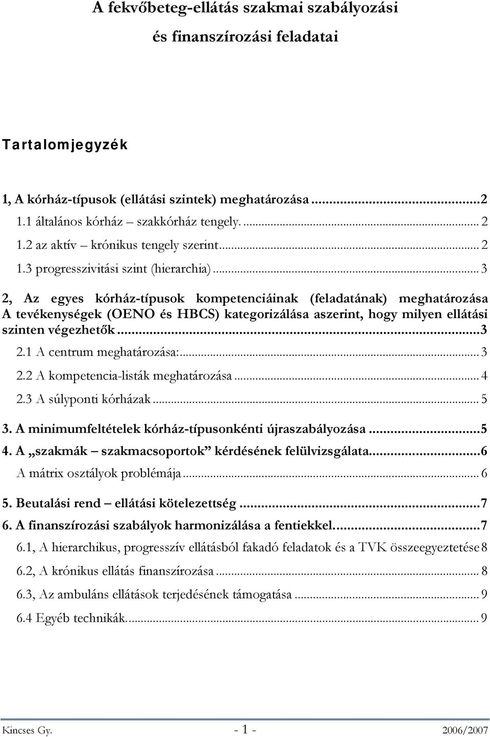 ..3 2, Az egyes kórház-típusok kompetenciáinak (feladatának) meghatározása A tevékenységek (OENO és HBCS) kategorizálása aszerint, hogy milyen ellátási szinten végezhetők...3 2.1 A centrum meghatározása:.