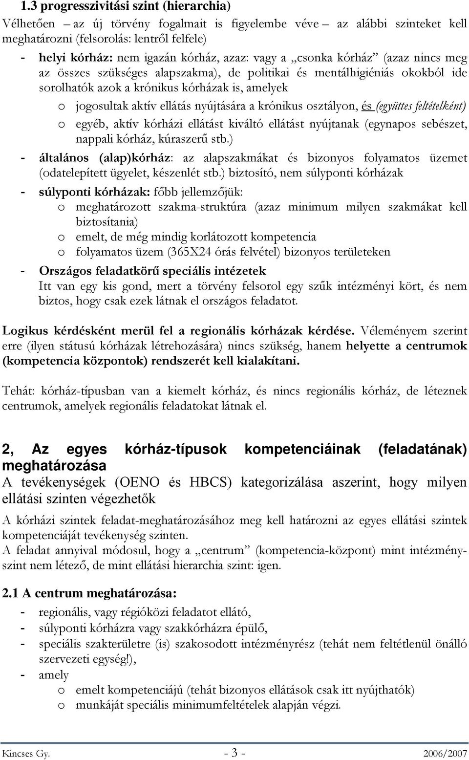 nyújtására a krónikus osztályon, és (együttes feltételként) o egyéb, aktív kórházi ellátást kiváltó ellátást nyújtanak (egynapos sebészet, nappali kórház, kúraszerű stb.