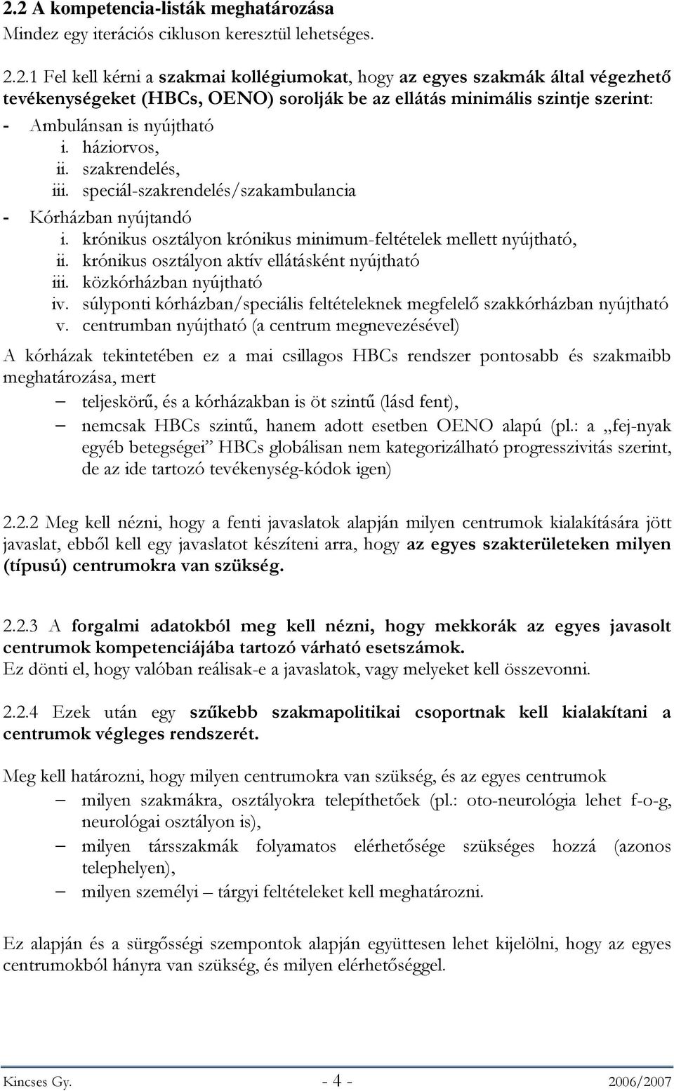 krónikus osztályon aktív ellátásként nyújtható iii. közkórházban nyújtható iv. súlyponti kórházban/speciális feltételeknek megfelelő szakkórházban nyújtható v.