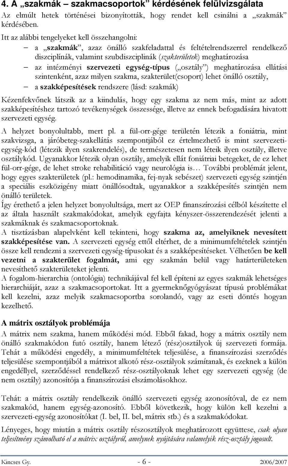 intézményi szervezeti egység-típus ( osztály ) meghatározása ellátási szintenként, azaz milyen szakma, szakterület(csoport) lehet önálló osztály, a szakképesítések rendszere (lásd: szakmák)