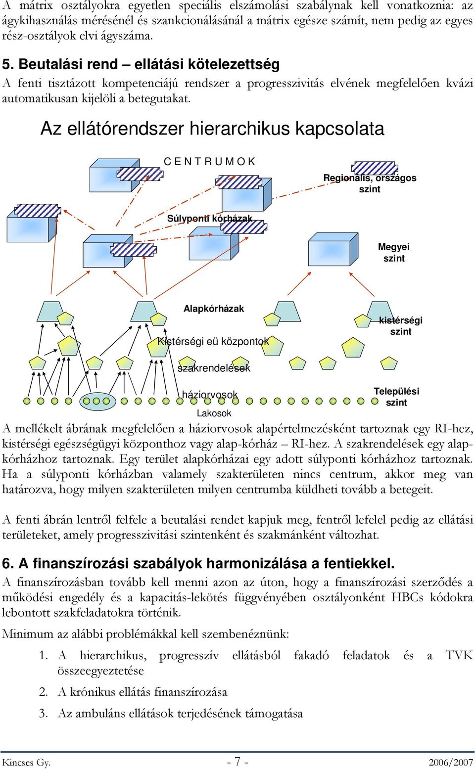Az ellátórendszer hierarchikus kapcsolata C E N T R U M O K Regionális, országos szint Súlyponti kórházak Megyei szint Alapkórházak Kistérségi eü központok kistérségi szint szakrendelések háziorvosok