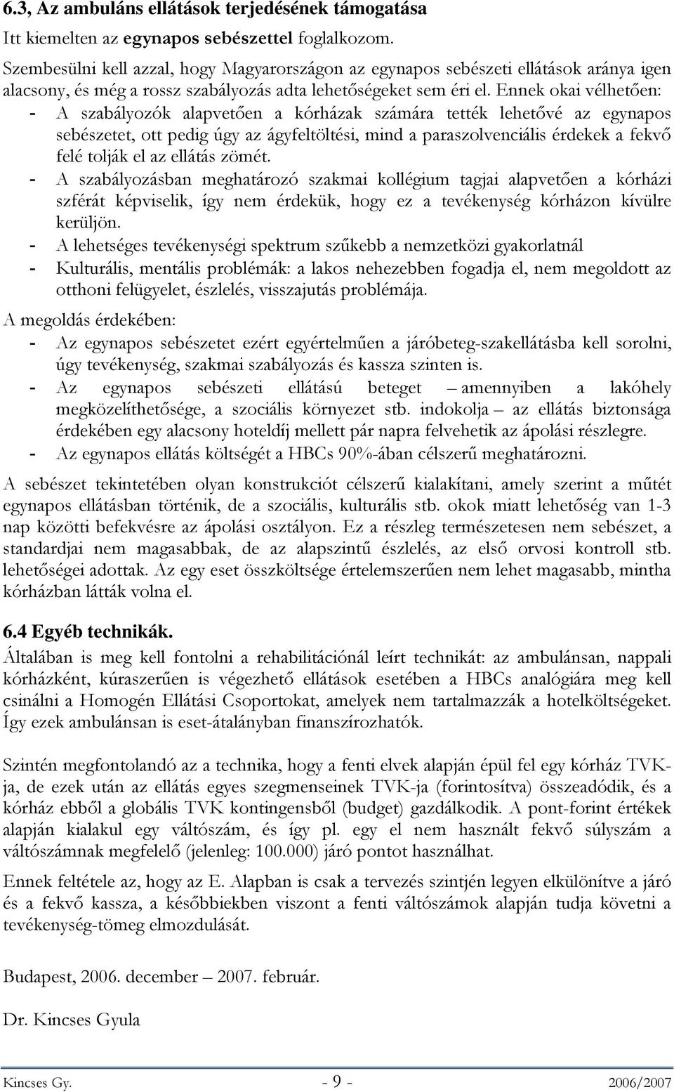 Ennek okai vélhetően: - A szabályozók alapvetően a kórházak számára tették lehetővé az egynapos sebészetet, ott pedig úgy az ágyfeltöltési, mind a paraszolvenciális érdekek a fekvő felé tolják el az