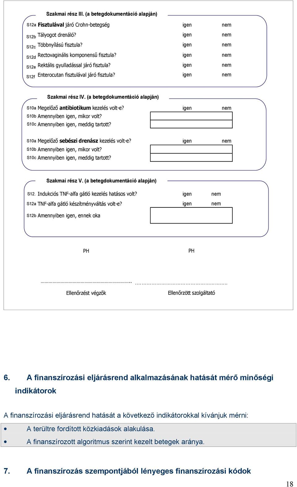 (a betegdokumentáció alapján) S10a Megelőző antibiotikum kezelés volt-e? igen nem S10b Amennyiben igen, mikor volt? S10c Amennyiben igen, meddig tartott? S10a Megelőző sebészi drenász kezelés volt-e?