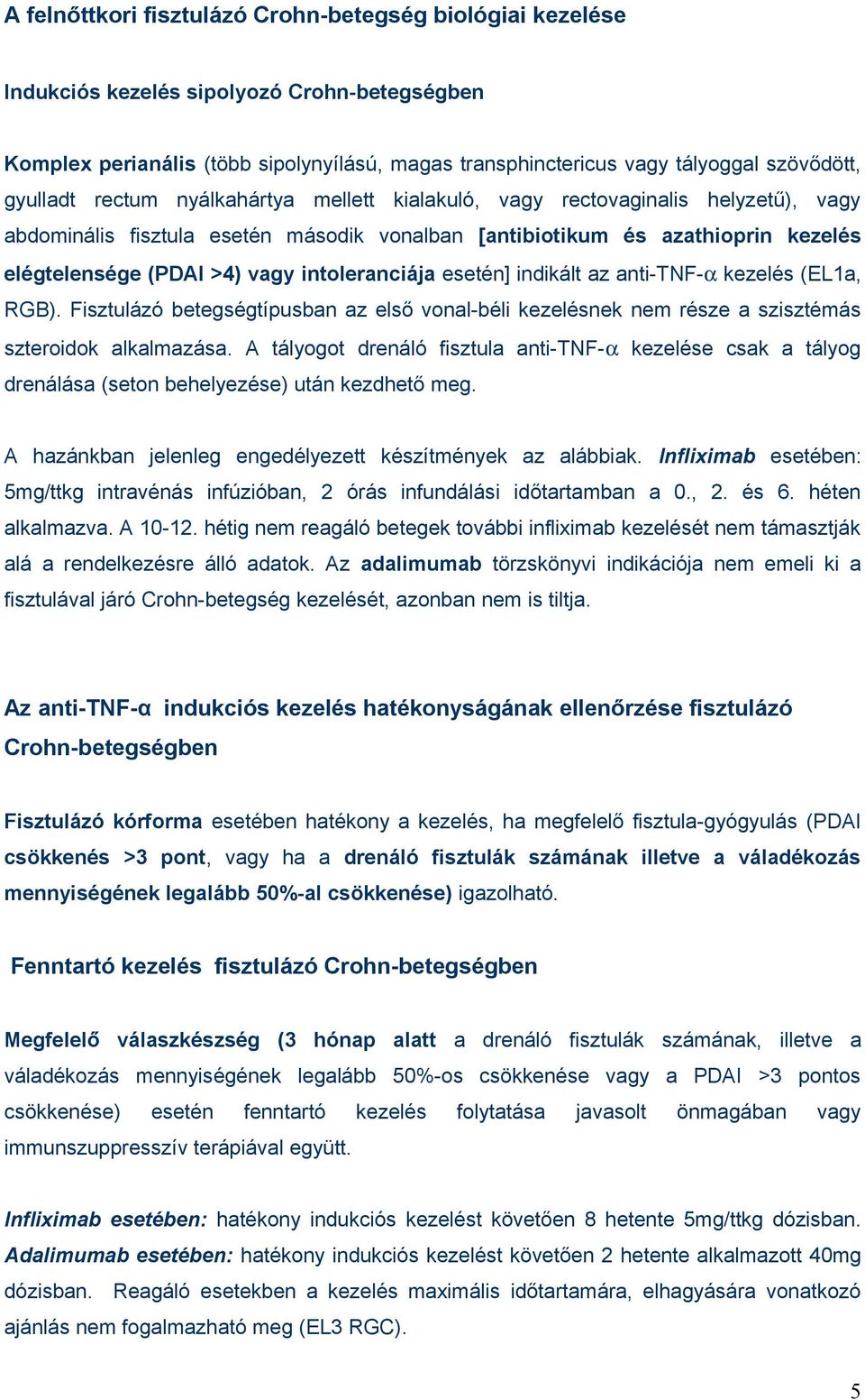 intoleranciája esetén] indikált az anti-tnf-α kezelés (EL1a, RGB). Fisztulázó betegségtípusban az első vonal-béli kezelésnek nem része a szisztémás szteroidok alkalmazása.