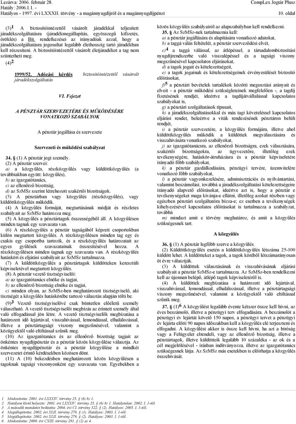 A biztosítóintézettől vásárolt életjáradékot a tag nem szüntetheti meg. (4) 2 1999/52. Adózási kérdés biztosítóintézettől vásárolt járadékszolgáltatás VI.