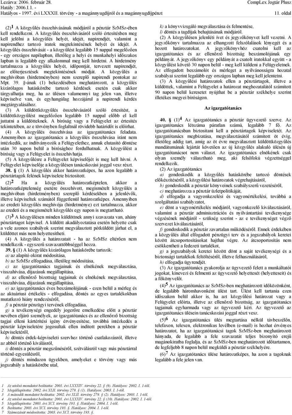 A közgyűlés összehívását - a közgyűlést legalább 15 nappal megelőzően - egy országos napilapban, illetőleg a helyi és munkahelyi időszakos lapban is legalább egy alkalommal meg kell hirdetni.