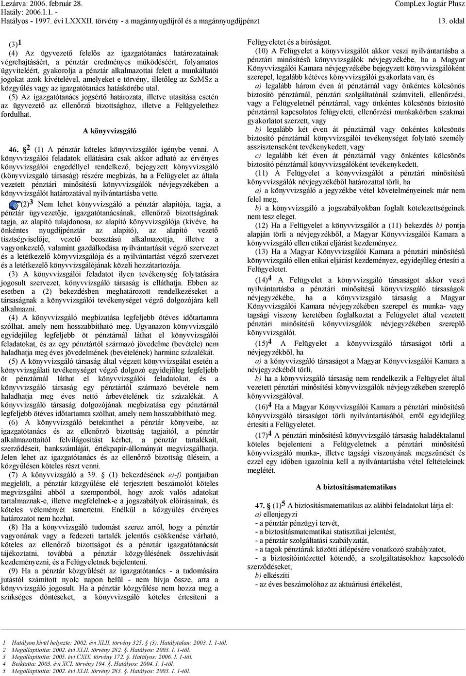 (5) Az igazgatótanács jogsértő határozata, illetve utasítása esetén az ügyvezető az ellenőrző bizottsághoz, illetve a Felügyelethez fordulhat. A könyvvizsgáló 46.