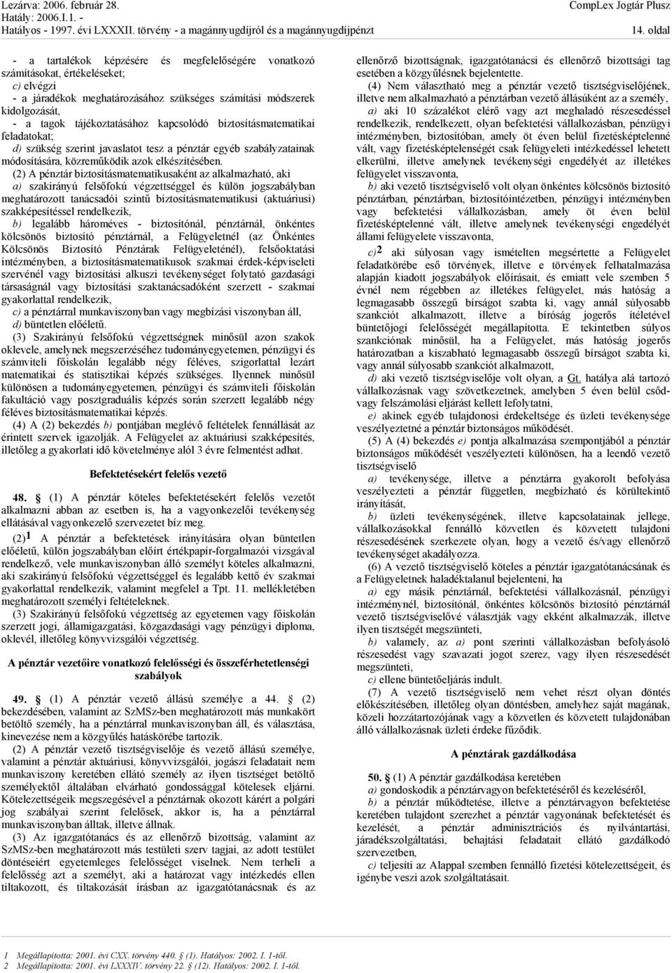 (2) A pénztár biztosításmatematikusaként az alkalmazható, aki a) szakirányú felsőfokú végzettséggel és külön jogszabályban meghatározott tanácsadói szintű biztosításmatematikusi (aktuáriusi)