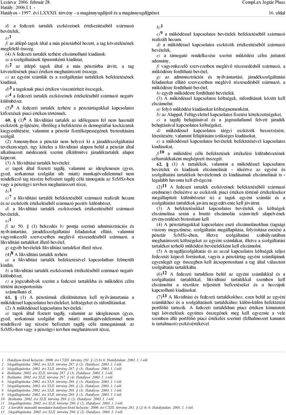 összege, c) az egyéni számlák és a szolgáltatási tartalékok befektetésének kiadásai, d) 3 a tagoknak piaci értéken visszatérített összegek, e) 4 a fedezeti tartalék eszközeinek értékeléséből származó