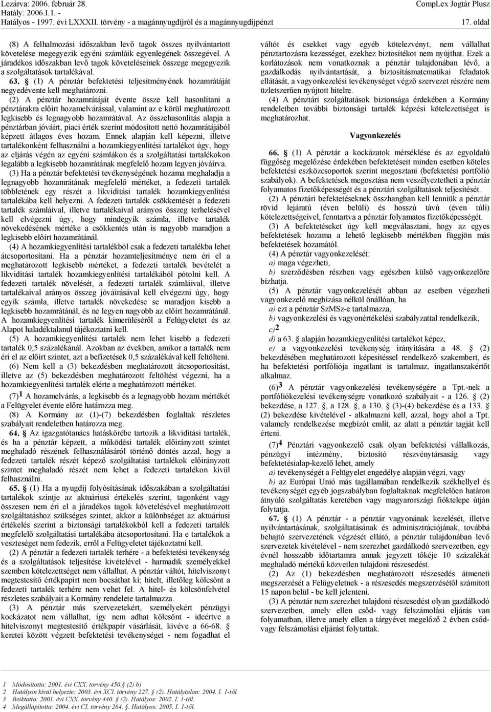 (2) A pénztár hozamrátáját évente össze kell hasonlítani a pénztárakra előírt hozamelvárással, valamint az e körül meghatározott legkisebb és legnagyobb hozamrátával.