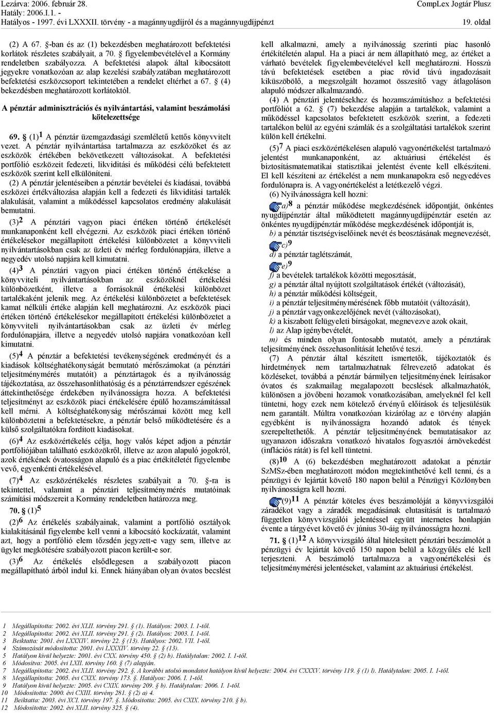 (4) bekezdésben meghatározott korlátoktól. A pénztár adminisztrációs és nyilvántartási, valamint beszámolási kötelezettsége 69. (1) 1 A pénztár üzemgazdasági szemléletű kettős könyvvitelt vezet.