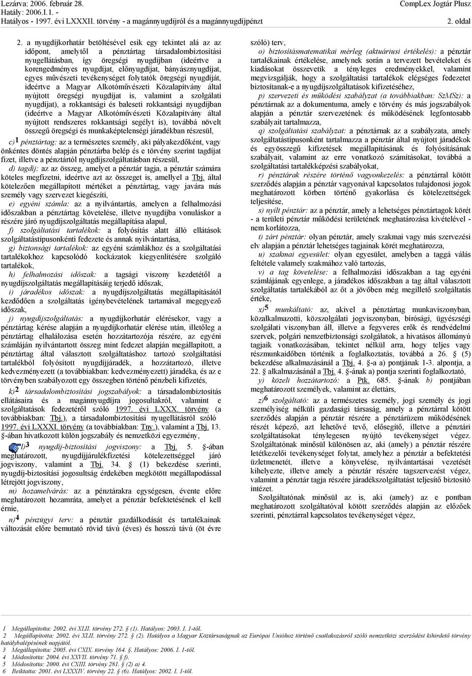 előnyugdíjat, bányásznyugdíjat, egyes művészeti tevékenységet folytatók öregségi nyugdíját, ideértve a Magyar Alkotóművészeti Közalapítvány által nyújtott öregségi nyugdíjat is, valamint a szolgálati