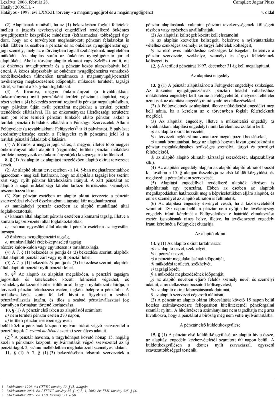 Ebben az esetben a pénztár és az önkéntes nyugdíjpénztár egy jogi személy, mely az e törvényben foglalt szabályoknak megfelelően működik.