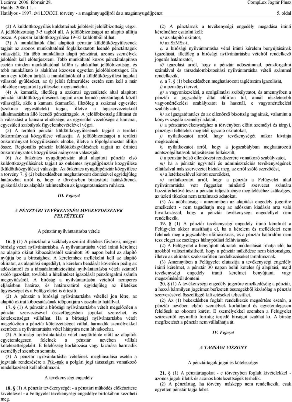 Ha több munkáltató alapít pénztárat, azonos személyek jelölését kell előterjeszteni.