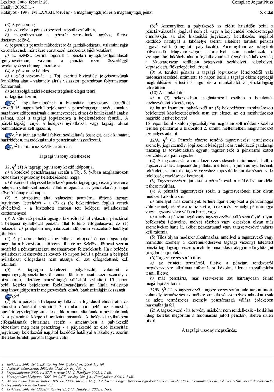 összefüggő tevékenységének megismerésére. (4) A pénztártag köteles a) tagsági viszonyát - a Tbj.