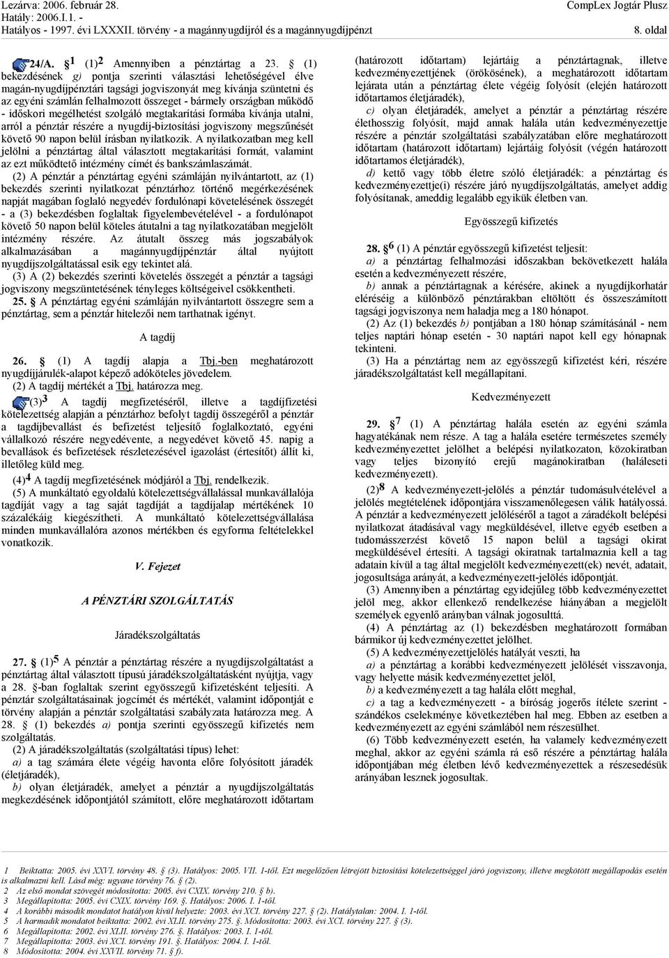 működő - időskori megélhetést szolgáló megtakarítási formába kívánja utalni, arról a pénztár részére a nyugdíj-biztosítási jogviszony megszűnését követő 90 napon belül írásban nyilatkozik.