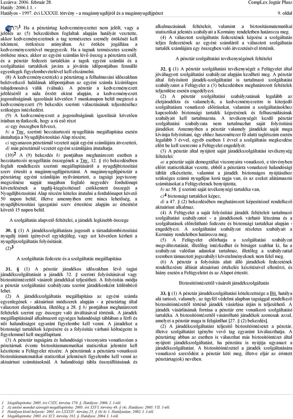 Ha a tagnak természetes személy örököse nincs, akkor az egyéni számlán lévő összeg a pénztárra száll, és a pénztár fedezeti tartalékán a tagok egyéni számlái és a szolgáltatási tartalékok javára a