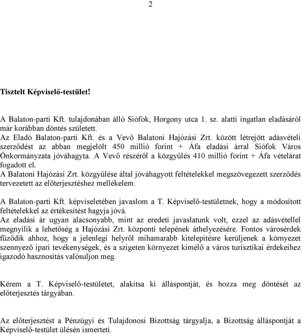 A Vevő részéről a közgyűlés 410 millió forint + Áfa vételárat fogadott el. A Balatoni Hajózási Zrt.