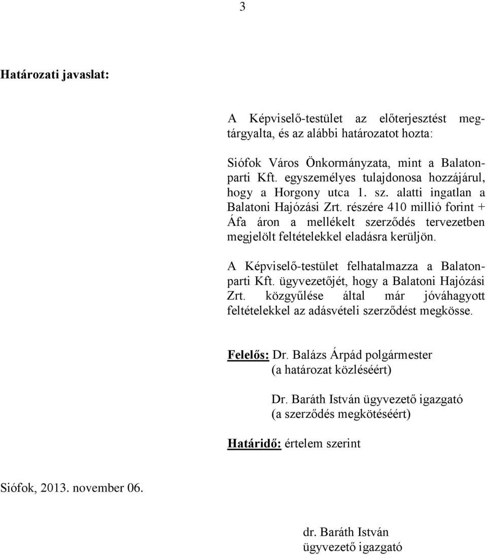 részére 410 millió forint + Áfa áron a mellékelt szerződés tervezetben megjelölt feltételekkel eladásra kerüljön. A Képviselő-testület felhatalmazza a Balatonparti Kft.