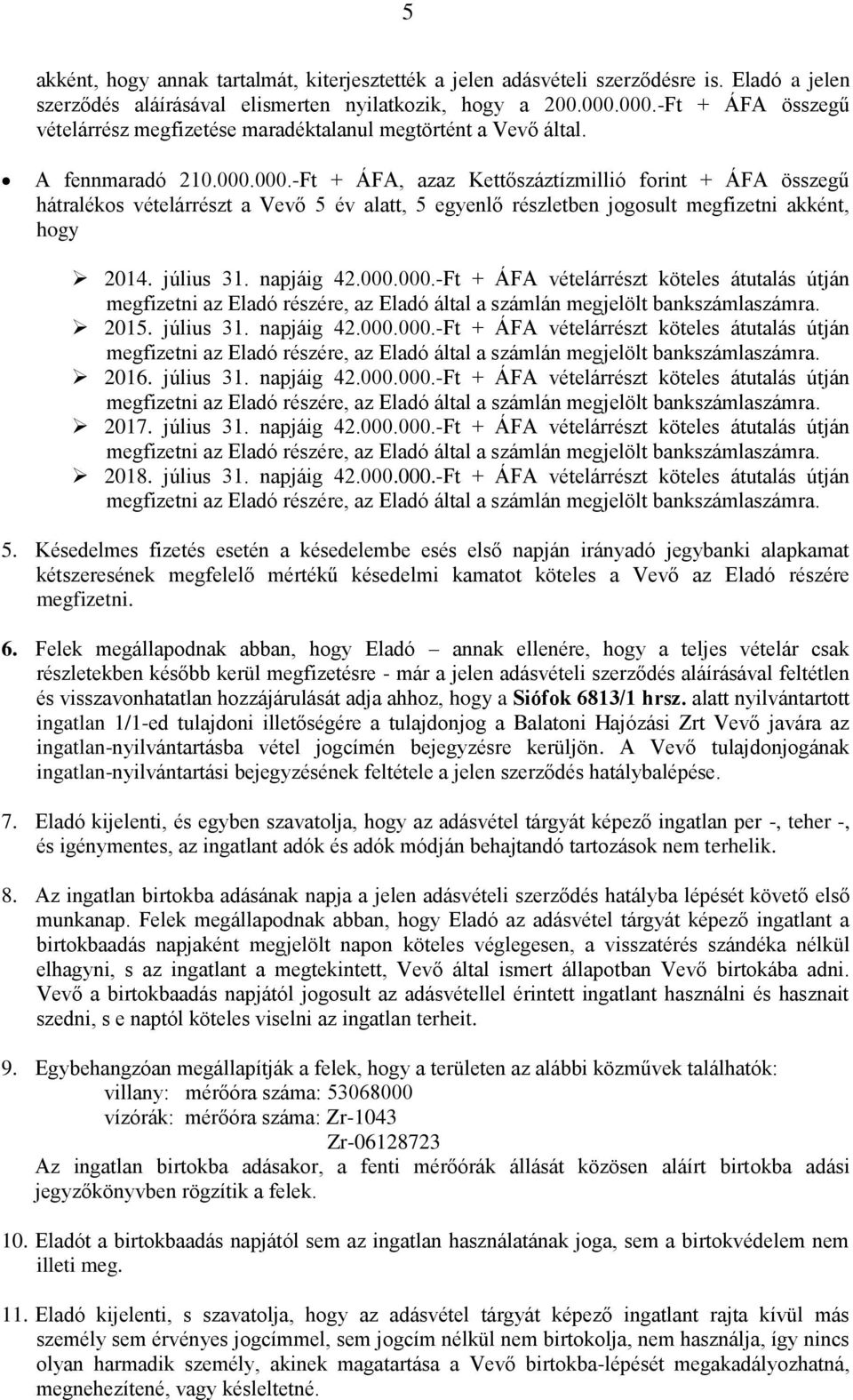 július 31. napjáig 42.000.000.-Ft + ÁFA vételárrészt köteles átutalás útján 2015. július 31. napjáig 42.000.000.-Ft + ÁFA vételárrészt köteles átutalás útján 2016. július 31. napjáig 42.000.000.-Ft + ÁFA vételárrészt köteles átutalás útján 2017.