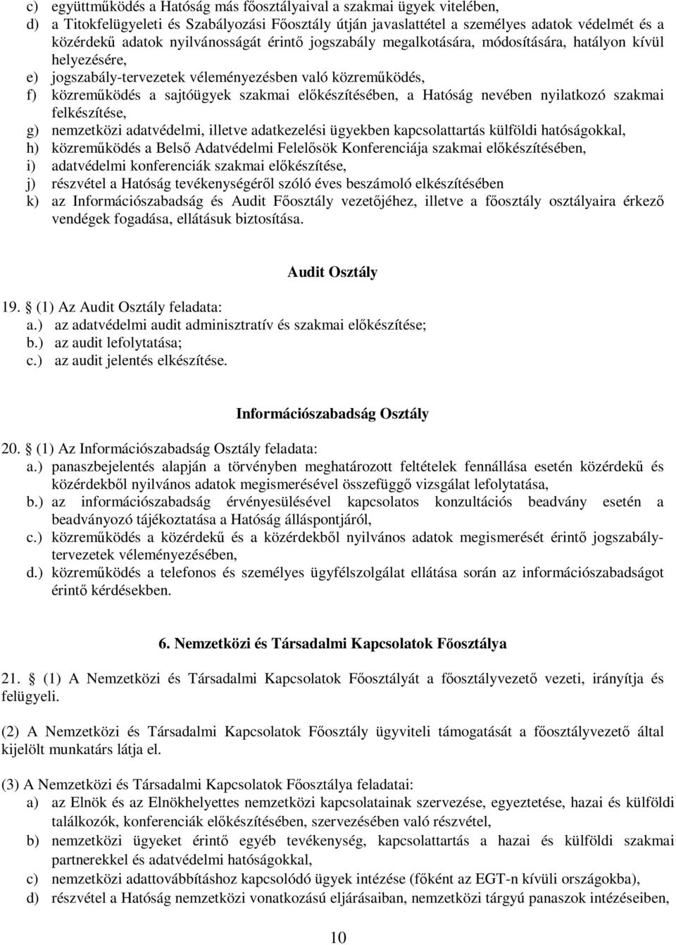 előkészítésében, a Hatóság nevében nyilatkozó szakmai felkészítése, g) nemzetközi adatvédelmi, illetve adatkezelési ügyekben kapcsolattartás külföldi hatóságokkal, h) közreműködés a Belső Adatvédelmi