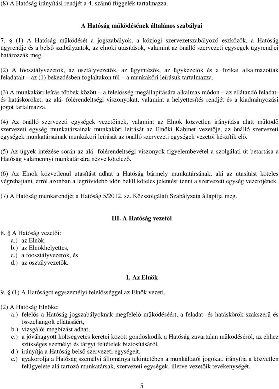 határozzák meg. (2) A főosztályvezetők, az osztályvezetők, az ügyintézők, az ügykezelők és a fizikai alkalmazottak feladatait az (1) bekezdésben foglaltakon túl a munkaköri leírásuk tartalmazza.