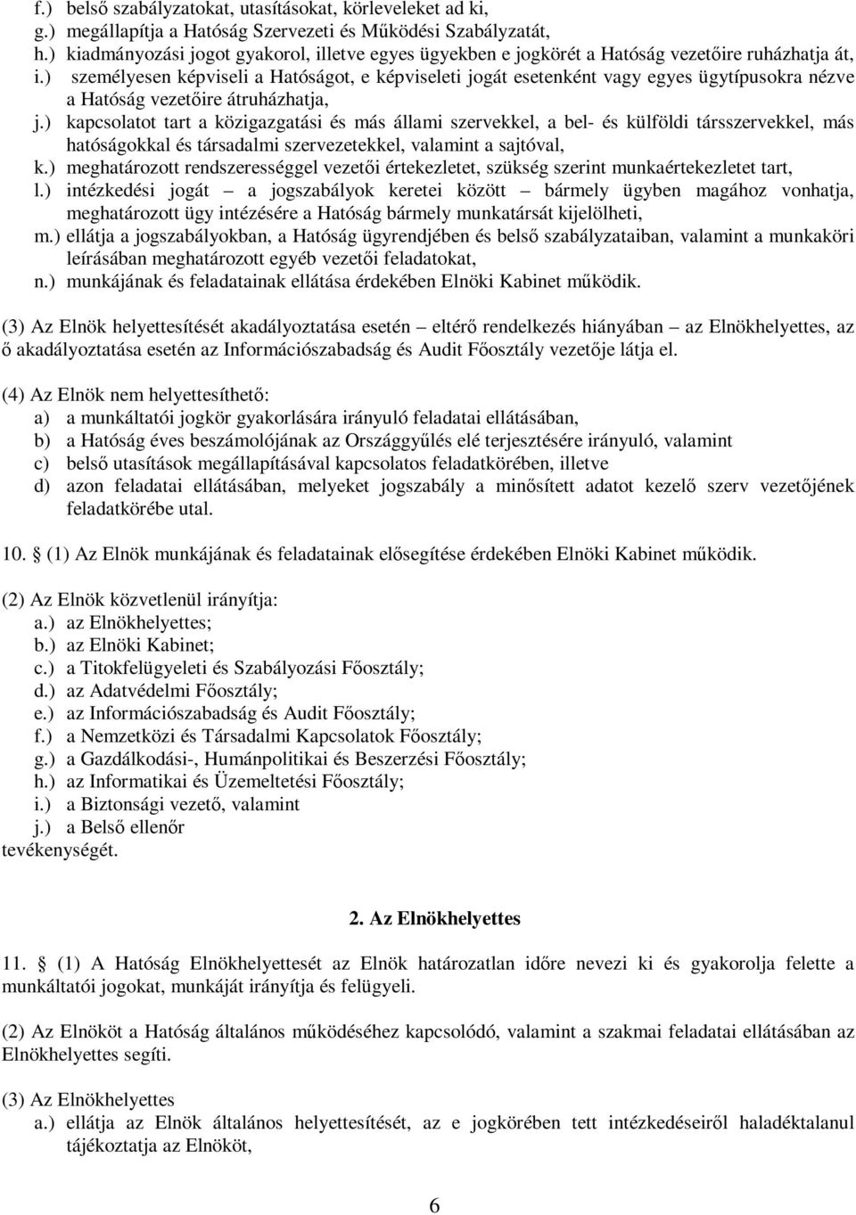 ) személyesen képviseli a Hatóságot, e képviseleti jogát esetenként vagy egyes ügytípusokra nézve a Hatóság vezetőire átruházhatja, j.