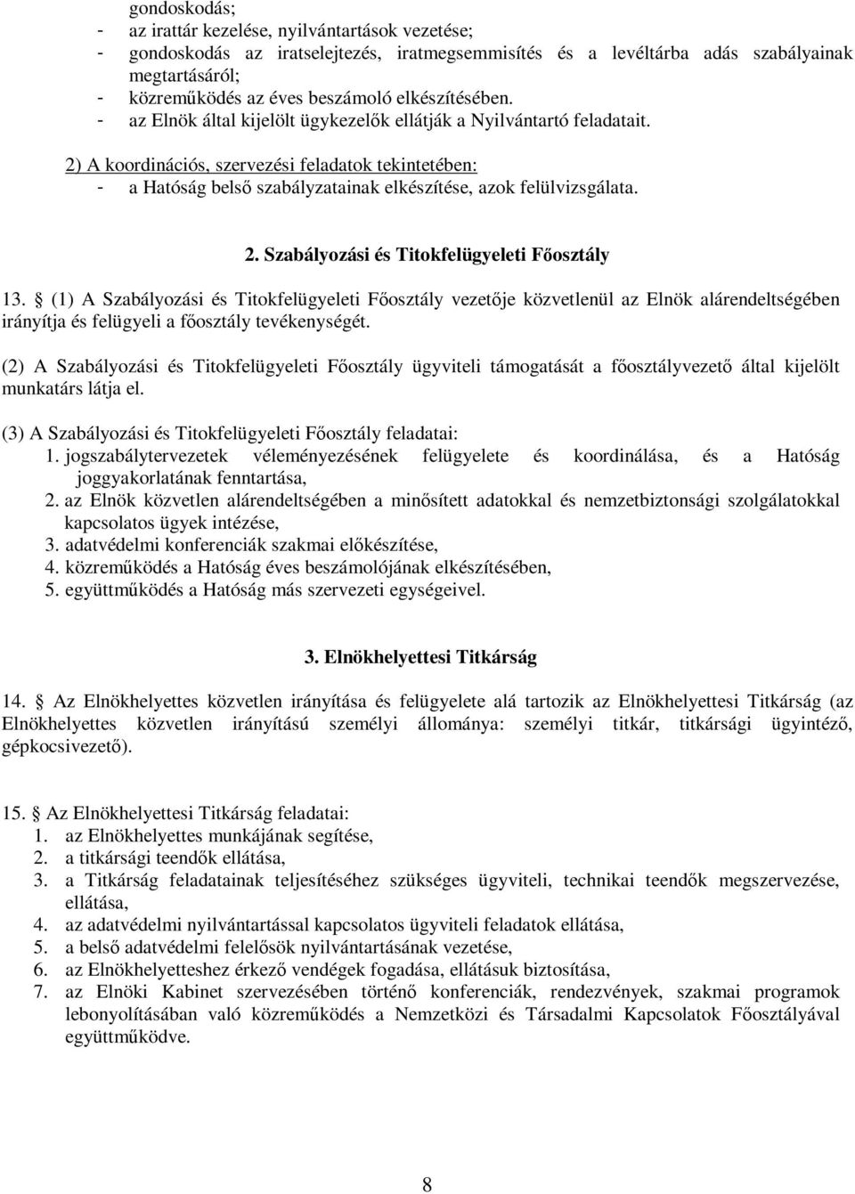 2) A koordinációs, szervezési feladatok tekintetében: - a Hatóság belső szabályzatainak elkészítése, azok felülvizsgálata. 2. Szabályozási és Titokfelügyeleti Főosztály 13.