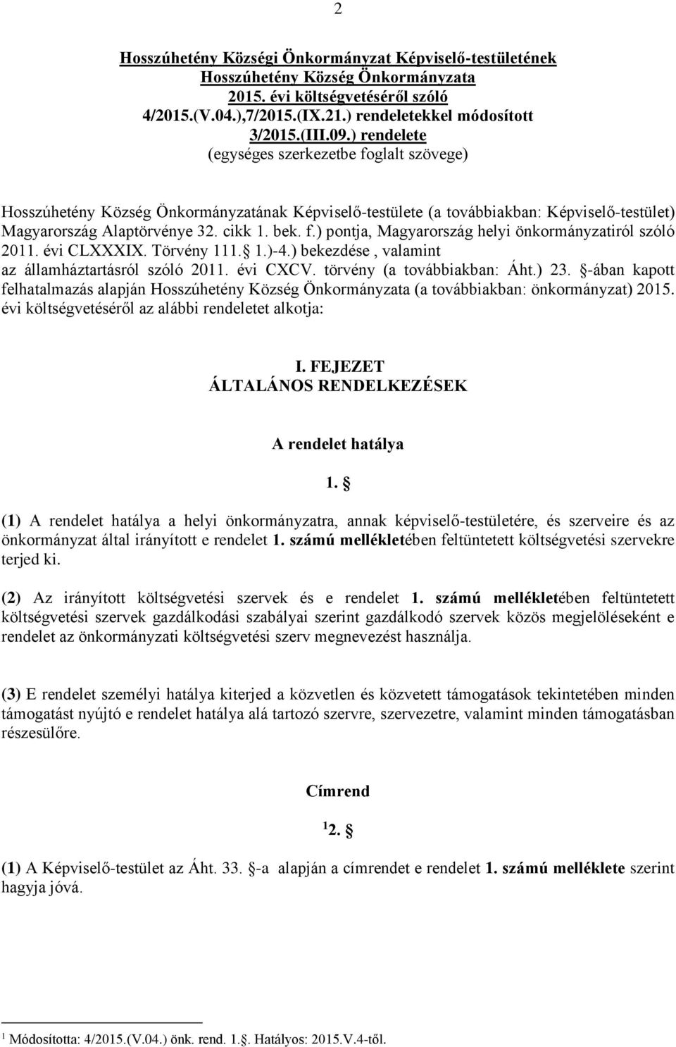 évi CLXXXIX. Törvény 111. 1.)-4.) bekezdése, valamint az államháztartásról szóló 2011. évi CXCV. törvény (a továbbiakban: Áht.) 23.