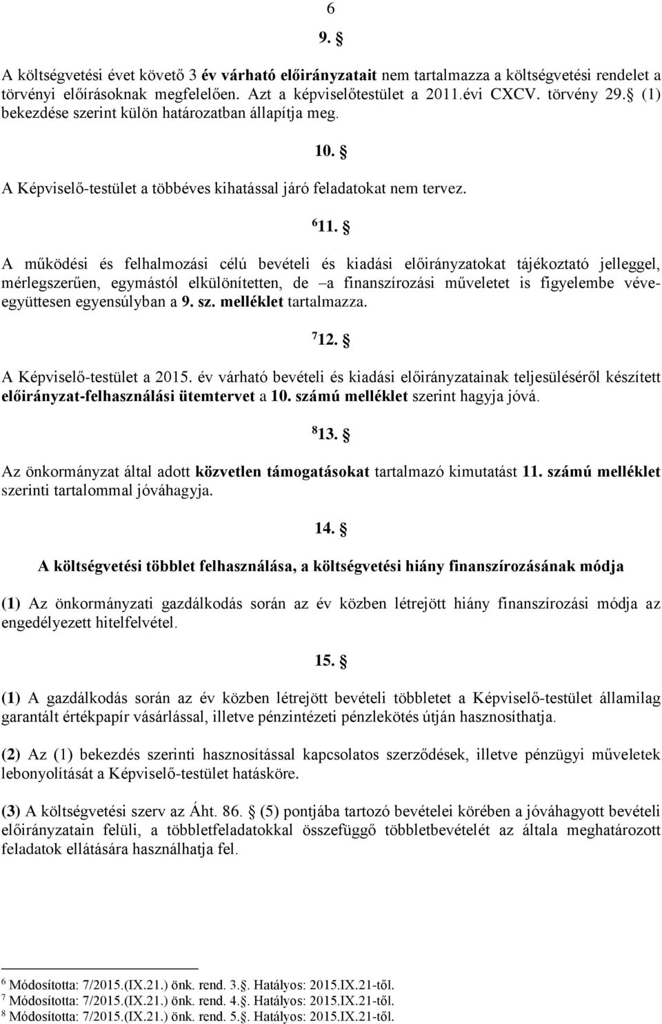 A működési és felhalmozási célú bevételi és kiadási előirányzatokat tájékoztató jelleggel, mérlegszerűen, egymástól elkülönítetten, de a finanszírozási műveletet is figyelembe véveegyüttesen