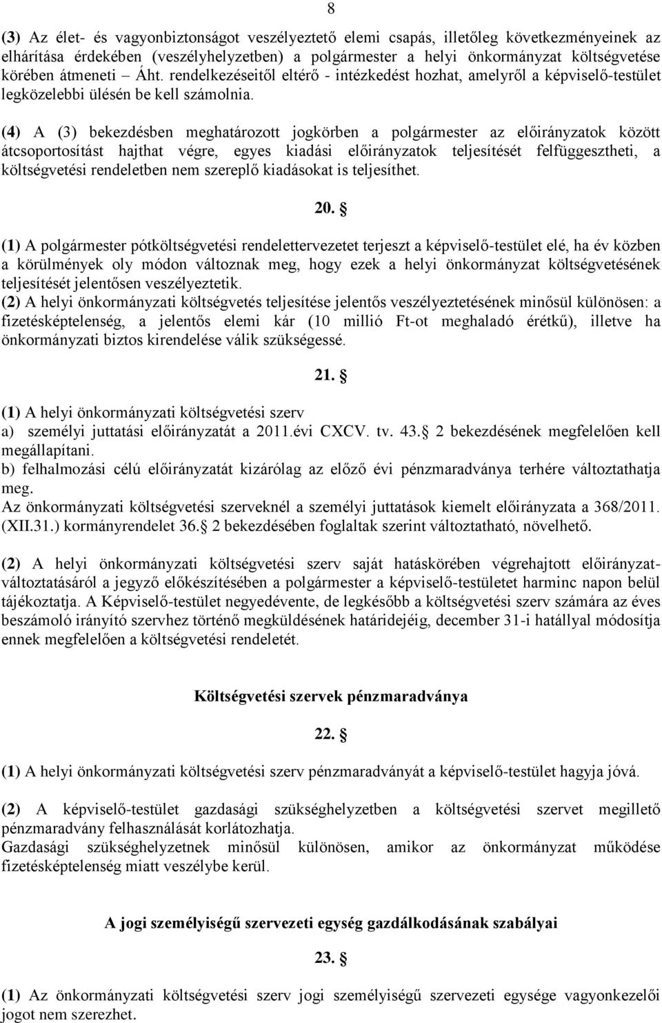 (4) A (3) bekezdésben meghatározott jogkörben a polgármester az előirányzatok között átcsoportosítást hajthat végre, egyes kiadási előirányzatok teljesítését felfüggesztheti, a költségvetési