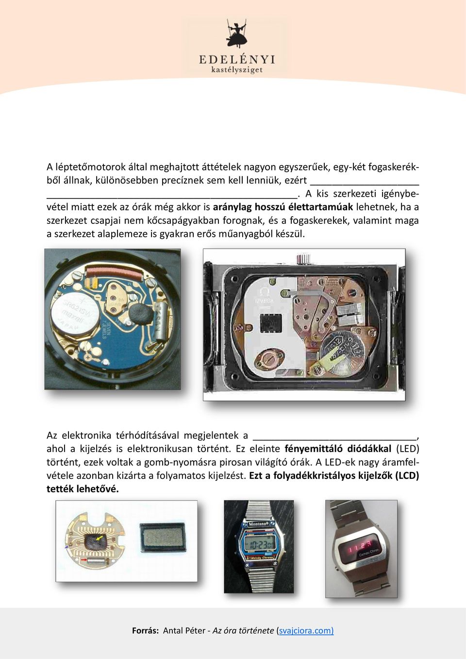 szerkezet alaplemeze is gyakran erős műanyagból készül. Az elektronika térhódításával megjelentek a, ahol a kijelzés is elektronikusan történt.