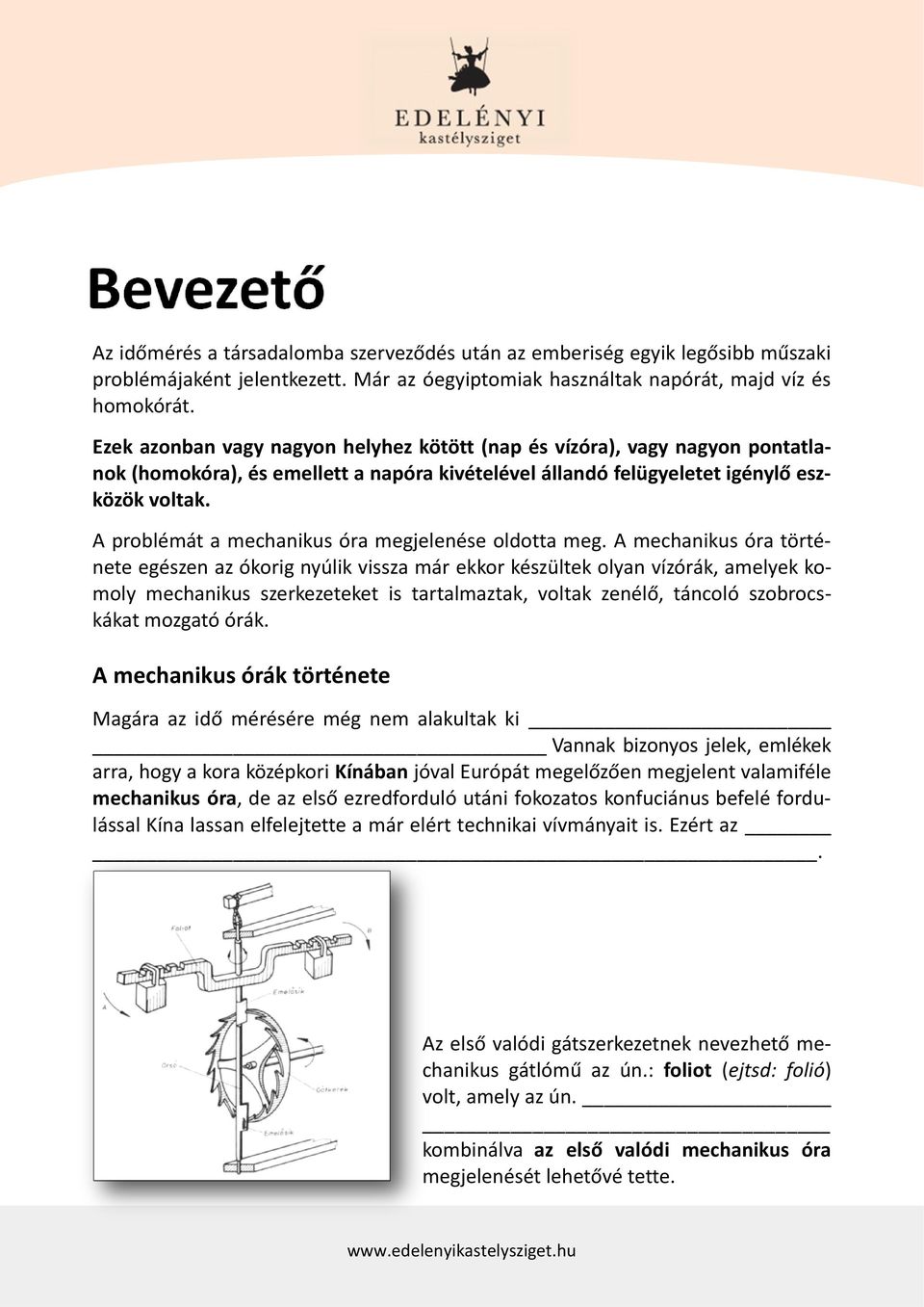 A problémát a mechanikus óra megjelenése oldotta meg.
